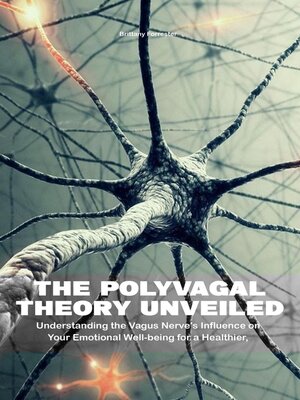 cover image of The Polyvagal Theory Unveiled  Understanding the Vagus Nerve's Influence on Your Emotional Well-being for a Healthier, Happier Life